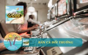 BẮN CÁ ĐỔI THƯỞNG GO88